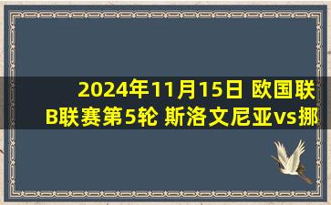 2024年11月15日 欧国联B联赛第5轮 斯洛文尼亚vs挪威 全场录像